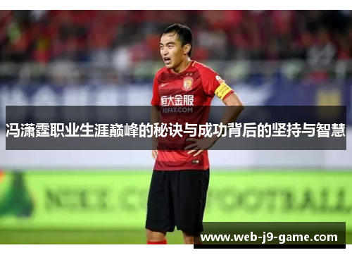 冯潇霆职业生涯巅峰的秘诀与成功背后的坚持与智慧