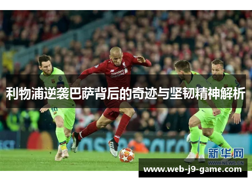 利物浦逆袭巴萨背后的奇迹与坚韧精神解析