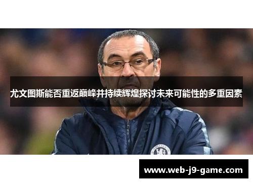 尤文图斯能否重返巅峰并持续辉煌探讨未来可能性的多重因素