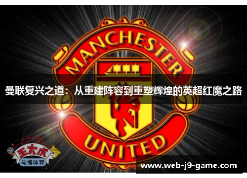 曼联复兴之道：从重建阵容到重塑辉煌的英超红魔之路