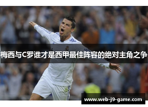 梅西与C罗谁才是西甲最佳阵容的绝对主角之争