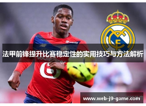 法甲前锋提升比赛稳定性的实用技巧与方法解析