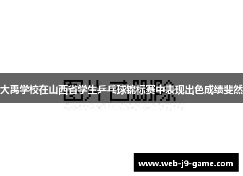 大禹学校在山西省学生乒乓球锦标赛中表现出色成绩斐然
