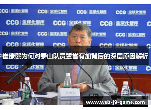 崔康熙为何对泰山队员赞誉有加背后的深层原因解析