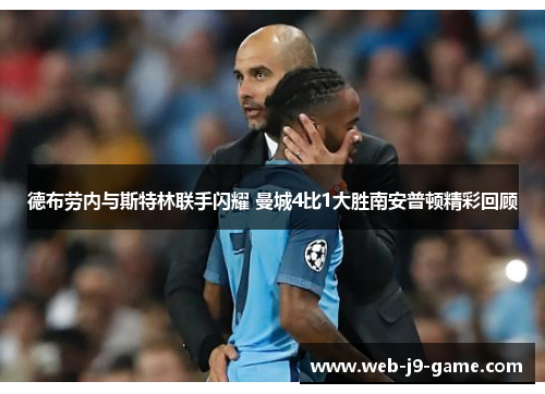 德布劳内与斯特林联手闪耀 曼城4比1大胜南安普顿精彩回顾