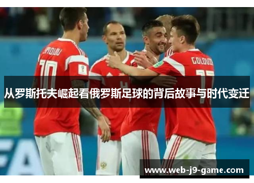 从罗斯托夫崛起看俄罗斯足球的背后故事与时代变迁