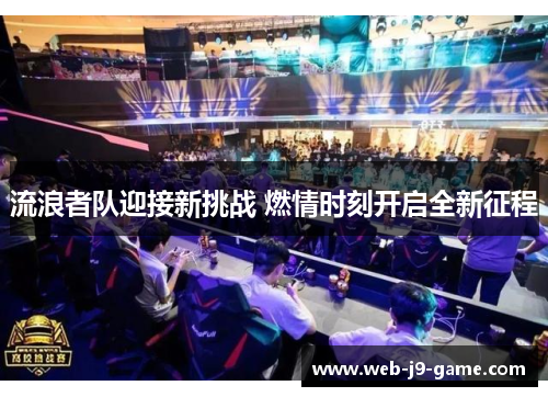 流浪者队迎接新挑战 燃情时刻开启全新征程 流浪者队迎接新挑战 燃情时刻开启全新征程