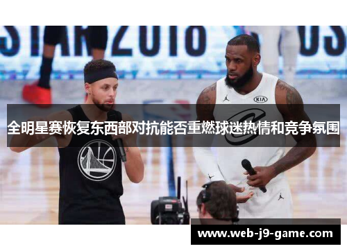 全明星赛恢复东西部对抗能否重燃球迷热情和竞争氛围 全明星赛恢复东西部对抗能否重燃球迷热情和竞争氛围