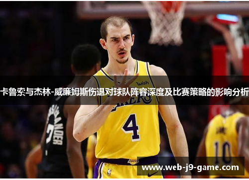 卡鲁索与杰林-威廉姆斯伤退对球队阵容深度及比赛策略的影响分析