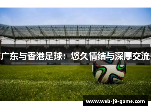 广东与香港足球：悠久情结与深厚交流