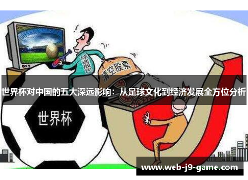 世界杯对中国的五大深远影响:从足球文化到经济发展全方位分析 世界杯对中国的五大深远影响:从足球文化到经济发展全方位分析