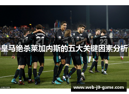 皇马绝杀莱加内斯的五大关键因素分析