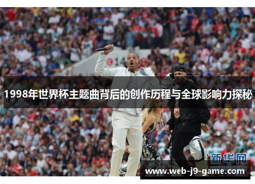 1998年世界杯主题曲背后的创作历程与全球影响力探秘