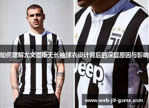 如何理解尤文图斯无长袖球衣设计背后的深层原因与影响