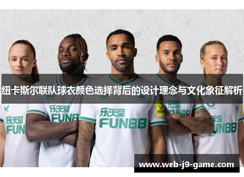 纽卡斯尔联队球衣颜色选择背后的设计理念与文化象征解析