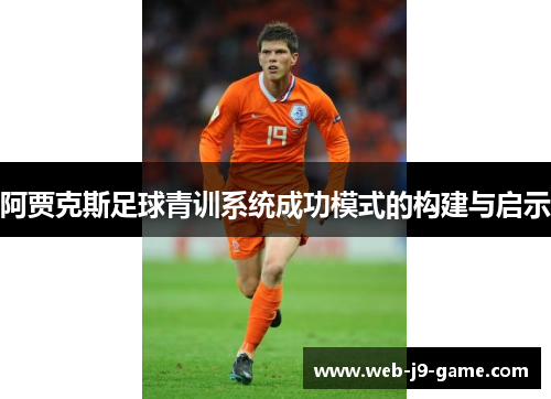 阿贾克斯足球青训系统成功模式的构建与启示 阿贾克斯足球青训系统成功模式的构建与启示