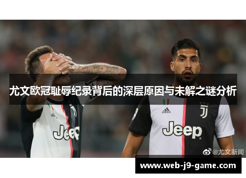 尤文欧冠耻辱纪录背后的深层原因与未解之谜分析
