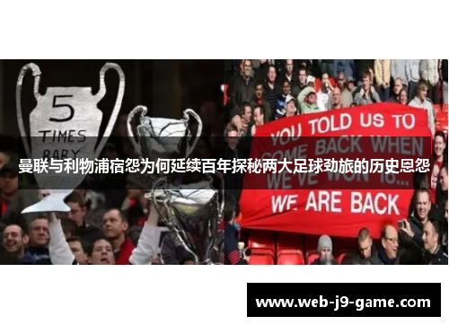 曼联与利物浦宿怨为何延续百年探秘两大足球劲旅的历史恩怨