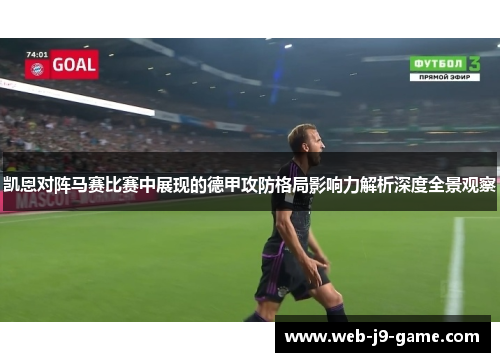 凯恩对阵马赛比赛中展现的德甲攻防格局影响力解析深度全景观察
