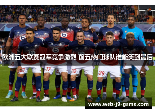 欧洲五大联赛冠军竞争激烈 前五热门球队谁能笑到最后 欧洲五大联赛冠军竞争激烈 前五热门球队谁能笑到最后