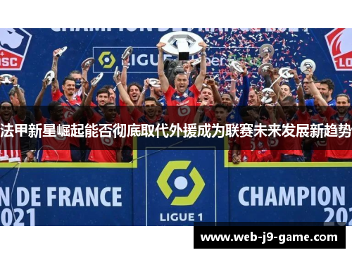 法甲新星崛起能否彻底取代外援成为联赛未来发展新趋势