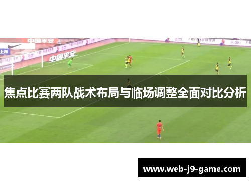 焦点比赛两队战术布局与临场调整全面对比分析 焦点比赛两队战术布局与临场调整全面对比分析