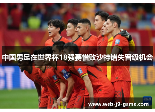 中国男足在世界杯18强赛惜败沙特错失晋级机会