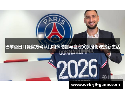 巴黎圣日耳曼官方确认门将多纳鲁马喜迎父亲身份迎接新生活 巴黎圣日耳曼官方确认门将多纳鲁马喜迎父亲身份迎接新生活