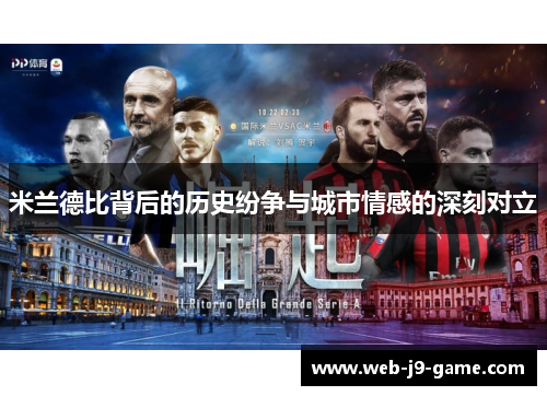 米兰德比背后的历史纷争与城市情感的深刻对立 米兰德比背后的历史纷争与城市情感的深刻对立